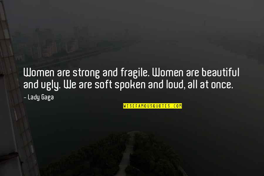 M1070 Quotes By Lady Gaga: Women are strong and fragile. Women are beautiful