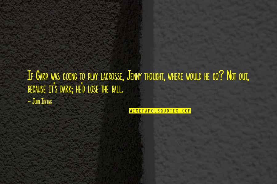 M1078 Quotes By John Irving: If Garp was going to play lacrosse, Jenny M1078 Quotes By John Irving: If Garp was going to play lacrosse, Jenny