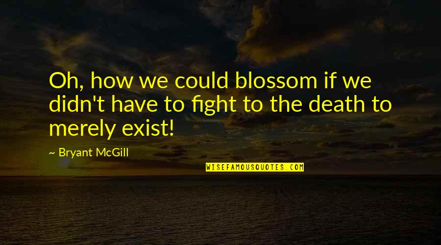M13 Rifle Quotes By Bryant McGill: Oh, how we could blossom if we didn't