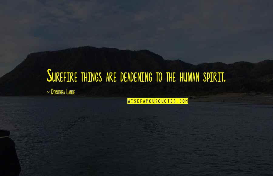 M249 Saw Quotes By Dorothea Lange: Surefire things are deadening to the human spirit. M249 Saw Quotes By Dorothea Lange: Surefire things are deadening to the human spirit.
