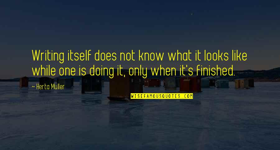 M249 Saw Quotes By Herta Muller: Writing itself does not know what it looks M249 Saw Quotes By Herta Muller: Writing itself does not know what it looks