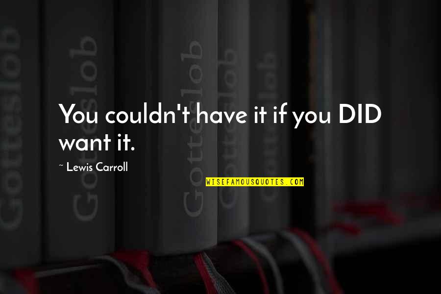 M60 Machine Quotes By Lewis Carroll: You couldn't have it if you DID want M60 Machine Quotes By Lewis Carroll: You couldn't have it if you DID want