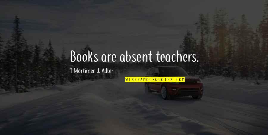 M60 Machine Quotes By Mortimer J. Adler: Books are absent teachers. M60 Machine Quotes By Mortimer J. Adler: Books are absent teachers.