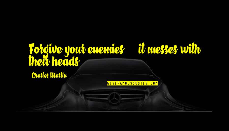 M60sb 1nma Quotes By Charles Martin: Forgive your enemies ... it messes with their M60sb 1nma Quotes By Charles Martin: Forgive your enemies ... it messes with their