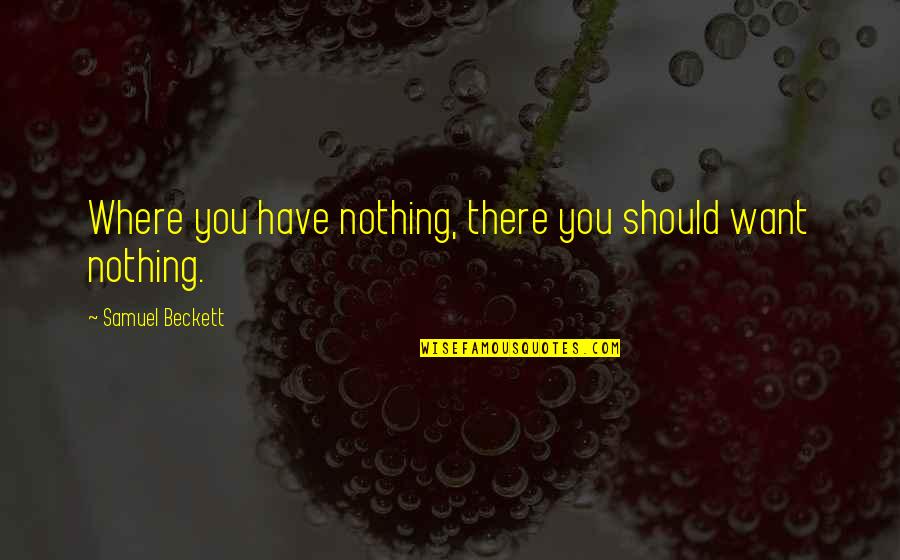 M60sb 1nma Quotes By Samuel Beckett: Where you have nothing, there you should want