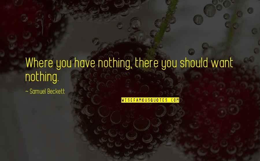 M60sb 1nma Quotes By Samuel Beckett: Where you have nothing, there you should want M60sb 1nma Quotes By Samuel Beckett: Where you have nothing, there you should want