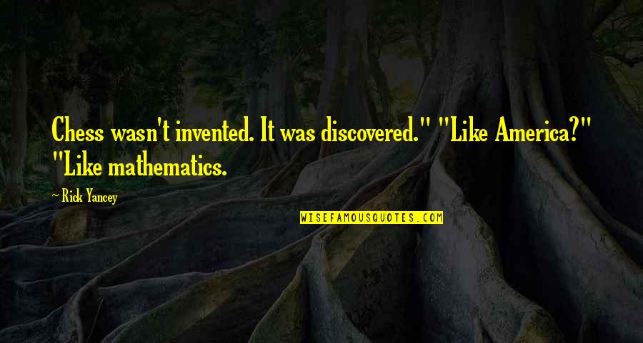 M8 Quotes By Rick Yancey: Chess wasn't invented. It was discovered." "Like America?"