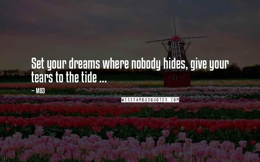 M83 quotes: Set your dreams where nobody hides, give your tears to the tide ...