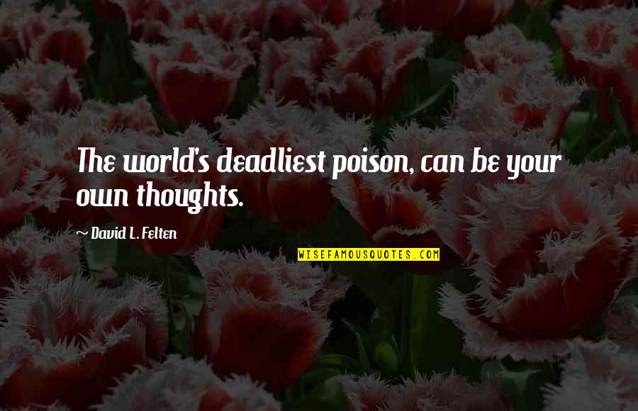 Ma And Pa Quotes By David L. Felten: The world's deadliest poison, can be your own Ma And Pa Quotes By David L. Felten: The world's deadliest poison, can be your own