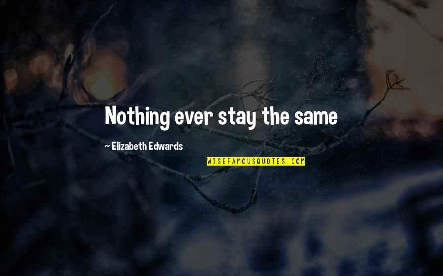 Ma Carte Us Quotes By Elizabeth Edwards: Nothing ever stay the same