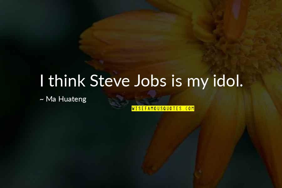 Ma Huateng Quotes By Ma Huateng: I think Steve Jobs is my idol. Ma Huateng Quotes By Ma Huateng: I think Steve Jobs is my idol.