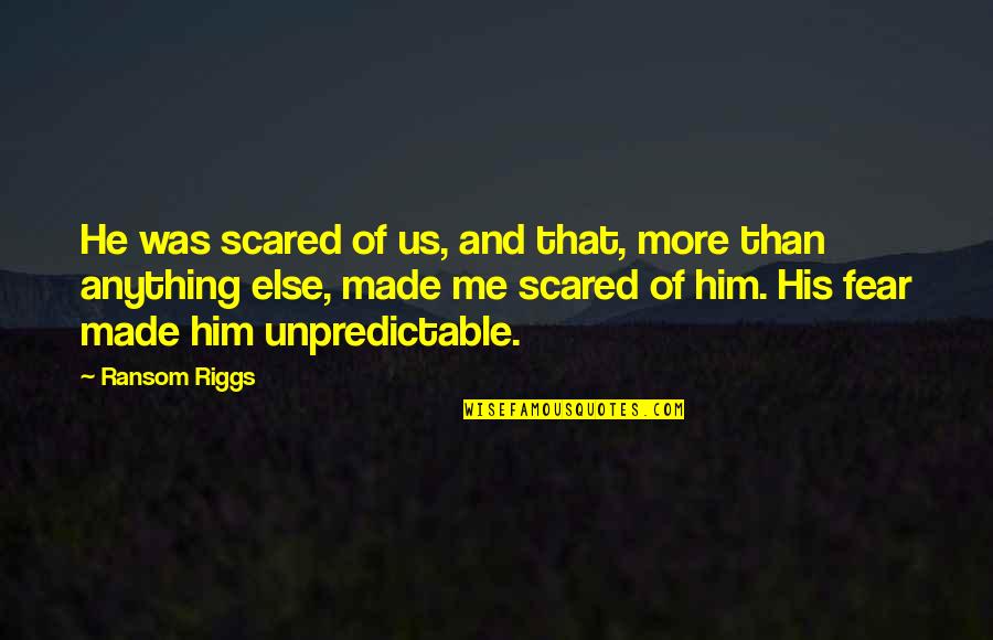 Ma Huateng Quotes By Ransom Riggs: He was scared of us, and that, more Ma Huateng Quotes By Ransom Riggs: He was scared of us, and that, more