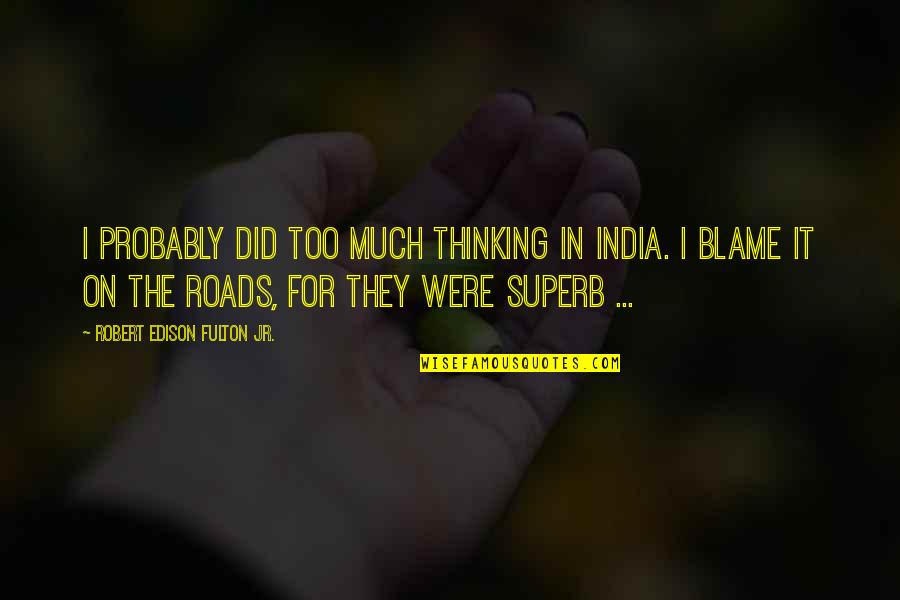 Ma Ingalls Quotes By Robert Edison Fulton Jr.: I probably did too much thinking in India. Ma Ingalls Quotes By Robert Edison Fulton Jr.: I probably did too much thinking in India.