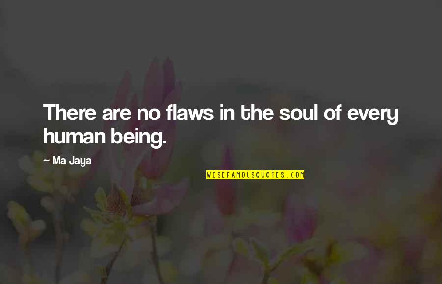 Ma Jaya Quotes By Ma Jaya: There are no flaws in the soul of