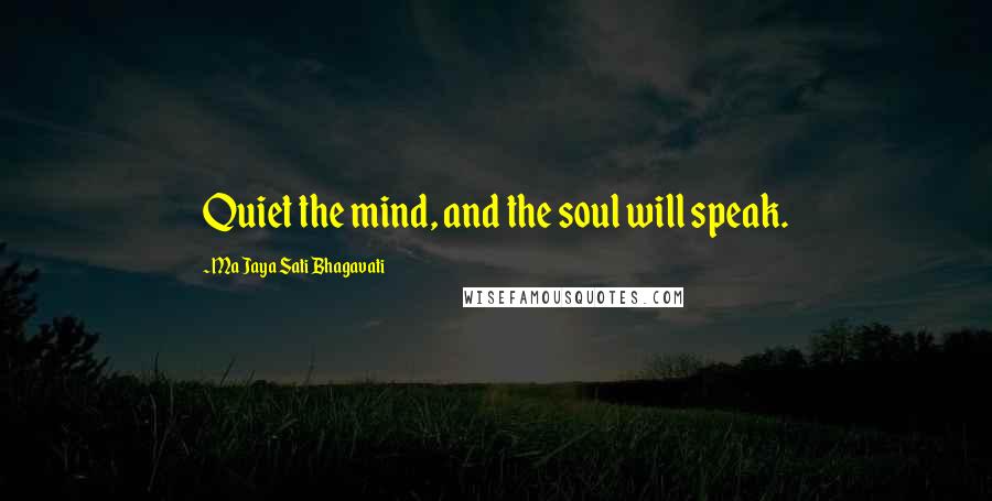 Ma Jaya Sati Bhagavati quotes: Quiet the mind, and the soul will speak.