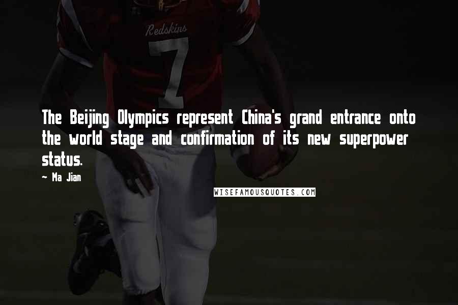 Ma Jian quotes: The Beijing Olympics represent China's grand entrance onto the world stage and confirmation of its new superpower status. Ma Jian quotes: The Beijing Olympics represent China's grand entrance onto the world stage and confirmation of its new superpower status.