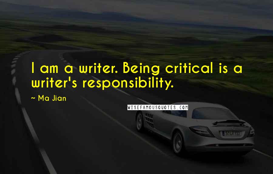 Ma Jian quotes: I am a writer. Being critical is a writer's responsibility.