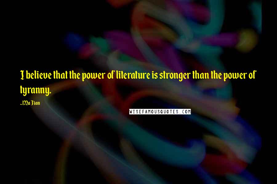 Ma Jian quotes: I believe that the power of literature is stronger than the power of tyranny.