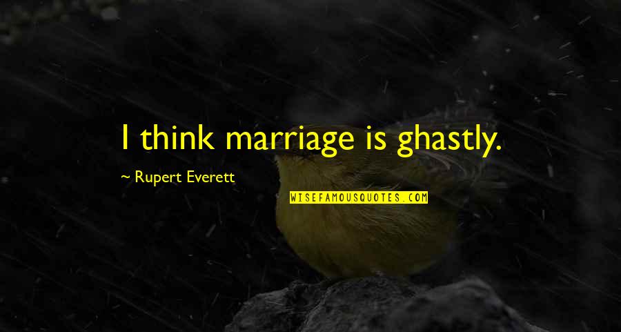 Ma Jinnah Quotes By Rupert Everett: I think marriage is ghastly. Ma Jinnah Quotes By Rupert Everett: I think marriage is ghastly.
