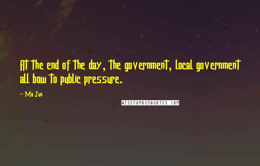 Ma Jun quotes: At the end of the day, the government, local government all bow to public pressure.