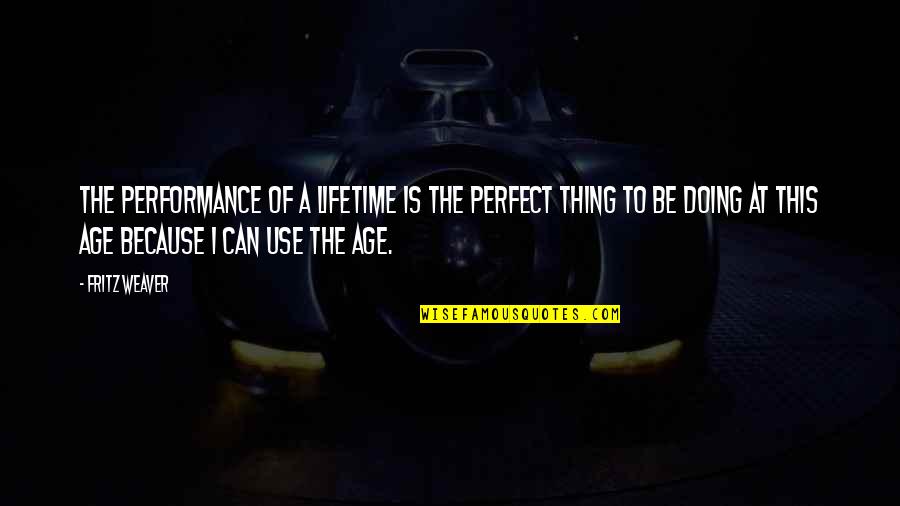 Ma Ki Quotes By Fritz Weaver: The performance of a lifetime is the perfect Ma Ki Quotes By Fritz Weaver: The performance of a lifetime is the perfect