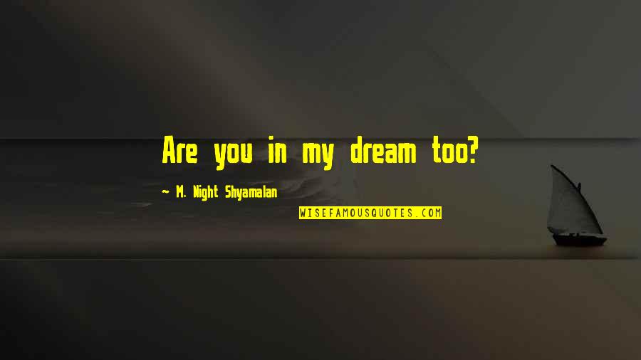 Ma Oretky D Nice Quotes By M. Night Shyamalan: Are you in my dream too? Ma Oretky D Nice Quotes By M. Night Shyamalan: Are you in my dream too?