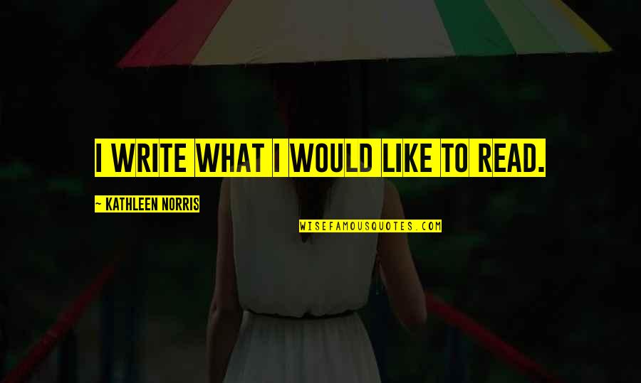 Ma Premiere Fois Film Quotes By Kathleen Norris: I write what I would like to read.