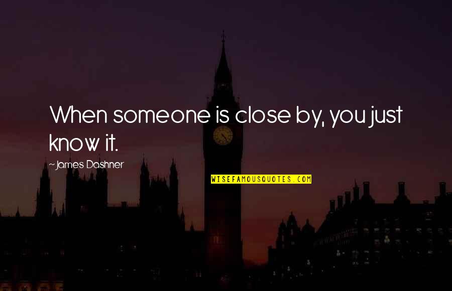 Ma Rainey Black Bottom Quotes By James Dashner: When someone is close by, you just know Ma Rainey Black Bottom Quotes By James Dashner: When someone is close by, you just know