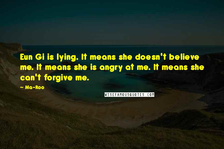 Ma-Roo quotes: Eun Gi is lying. It means she doesn't believe me. It means she is angry at me. It means she can't forgive me.