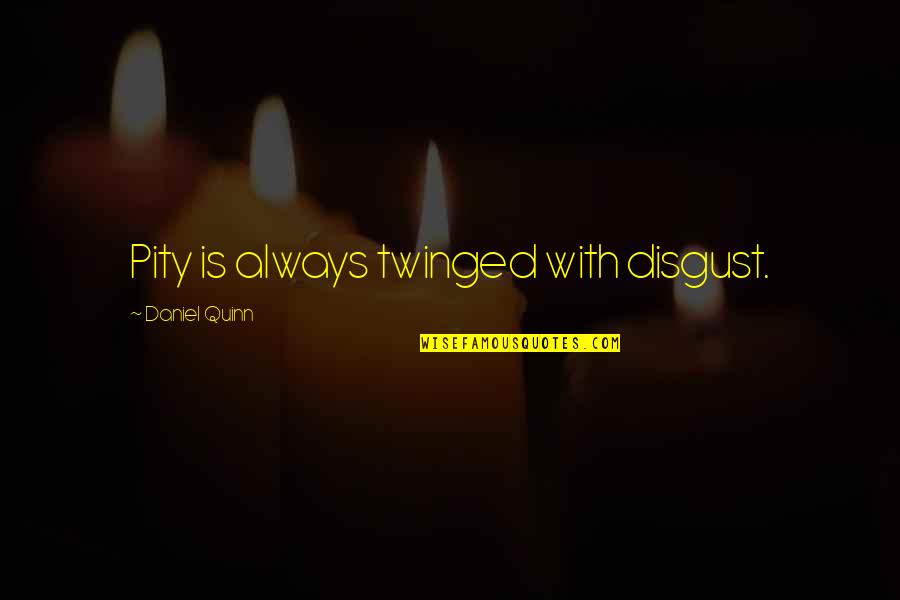 Ma Salama Quotes By Daniel Quinn: Pity is always twinged with disgust. Ma Salama Quotes By Daniel Quinn: Pity is always twinged with disgust.