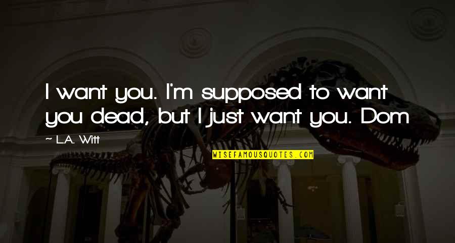 Ma The Meatloaf Quotes By L.A. Witt: I want you. I'm supposed to want you