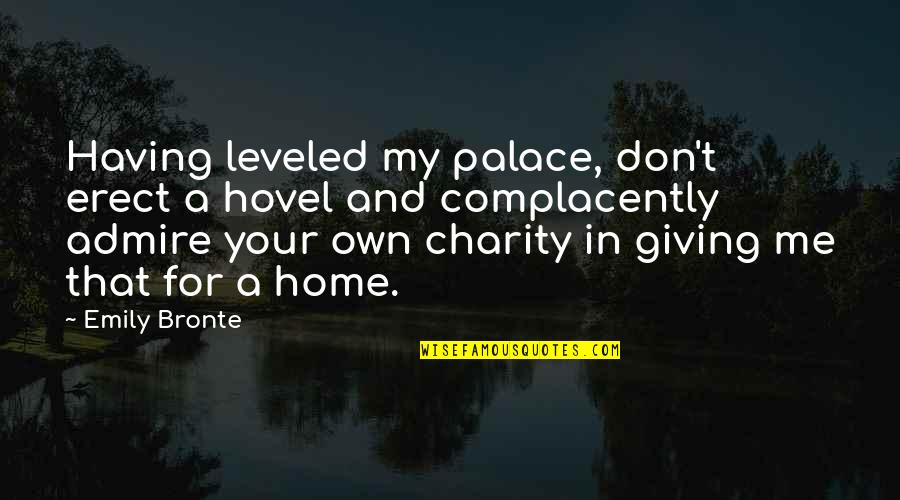 Ma Tzu Quotes By Emily Bronte: Having leveled my palace, don't erect a hovel Ma Tzu Quotes By Emily Bronte: Having leveled my palace, don't erect a hovel