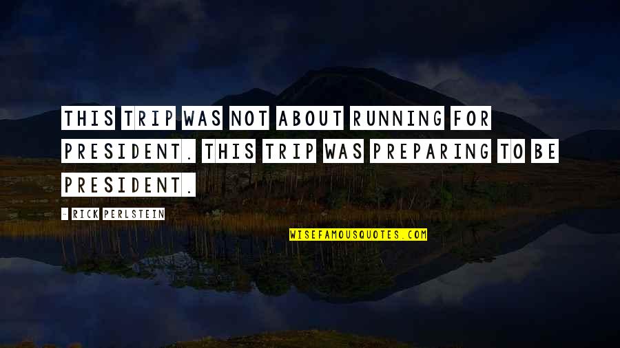 Ma Week Quotes By Rick Perlstein: This trip was not about running for president. Ma Week Quotes By Rick Perlstein: This trip was not about running for president.