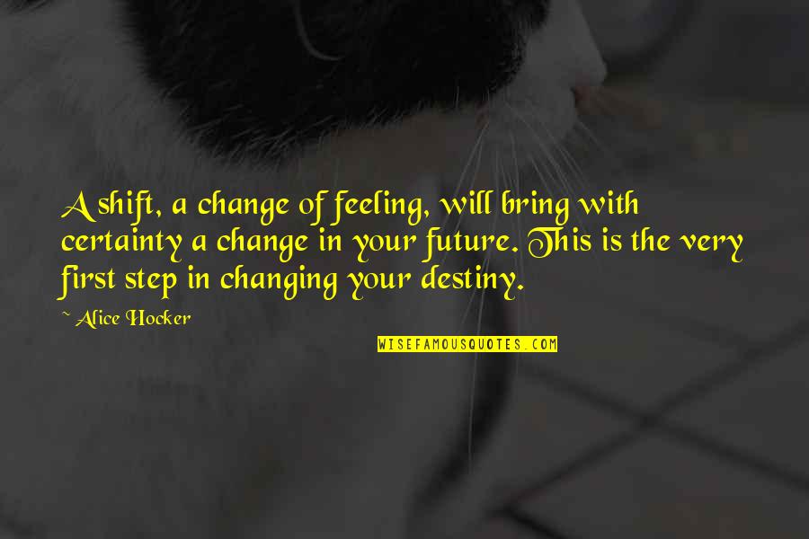 Ma Ying Jeou Quotes By Alice Hocker: A shift, a change of feeling, will bring Ma Ying Jeou Quotes By Alice Hocker: A shift, a change of feeling, will bring