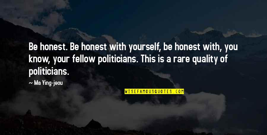 Ma Ying Jeou Quotes By Ma Ying-jeou: Be honest. Be honest with yourself, be honest Ma Ying Jeou Quotes By Ma Ying-jeou: Be honest. Be honest with yourself, be honest
