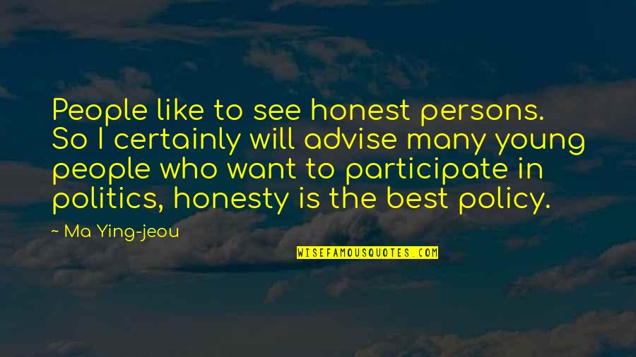 Ma Ying Jeou Quotes By Ma Ying-jeou: People like to see honest persons. So I Ma Ying Jeou Quotes By Ma Ying-jeou: People like to see honest persons. So I