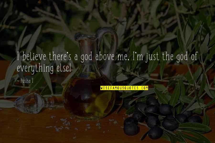 Ma Ying Jeou Quotes By Pusha T: I believe there's a god above me, I'm