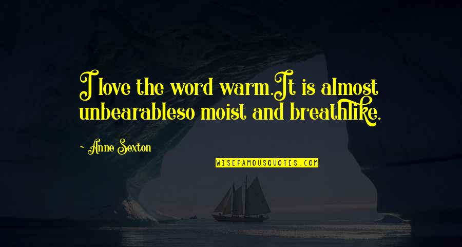 Maa Annapurna Quotes By Anne Sexton: I love the word warm.It is almost unbearableso