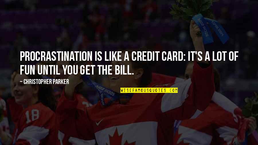Maa Annapurna Quotes By Christopher Parker: Procrastination is like a credit card: it's a