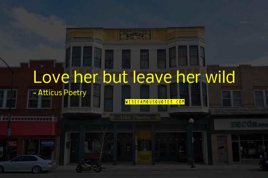 Maa Aur Baap Quotes By Atticus Poetry: Love her but leave her wild