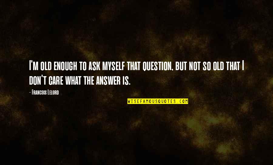 Maa Aur Baap Quotes By Francois Lelord: I'm old enough to ask myself that question,