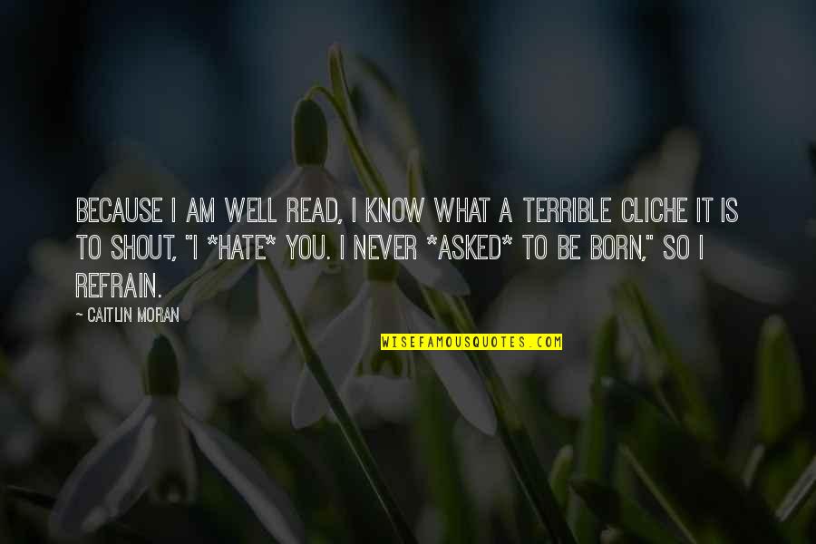 Maa Baap Islamic Quotes By Caitlin Moran: Because I am well read, I know what Maa Baap Islamic Quotes By Caitlin Moran: Because I am well read, I know what