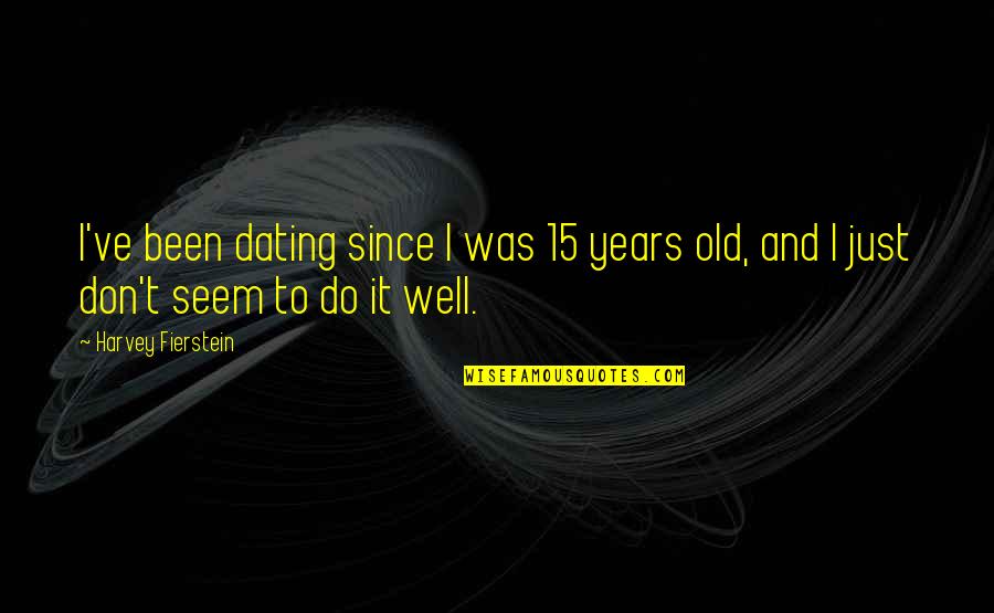 Maa Baap Islamic Quotes By Harvey Fierstein: I've been dating since I was 15 years Maa Baap Islamic Quotes By Harvey Fierstein: I've been dating since I was 15 years