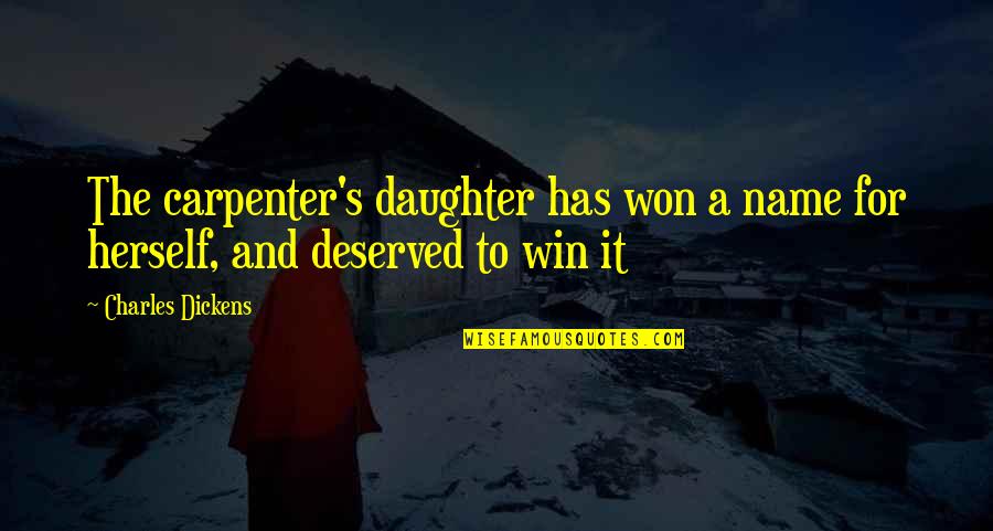 Maa Beti Quotes By Charles Dickens: The carpenter's daughter has won a name for