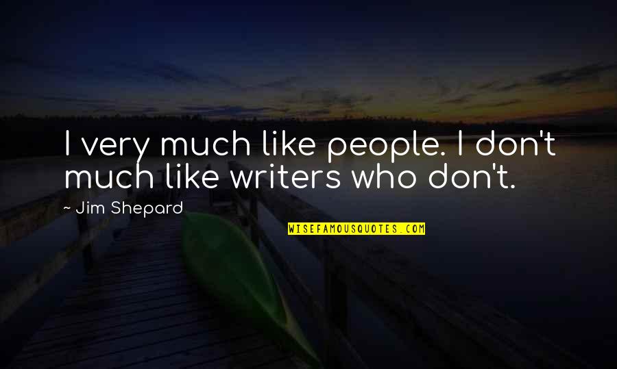 Maa Durga Chalisa Quotes By Jim Shepard: I very much like people. I don't much