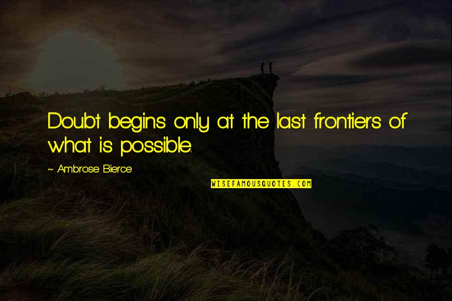 Maa Durga Quotes By Ambrose Bierce: Doubt begins only at the last frontiers of