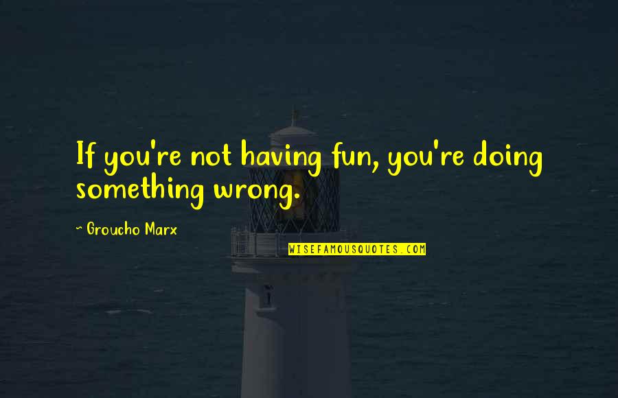 Maa Jannat Quotes By Groucho Marx: If you're not having fun, you're doing something Maa Jannat Quotes By Groucho Marx: If you're not having fun, you're doing something
