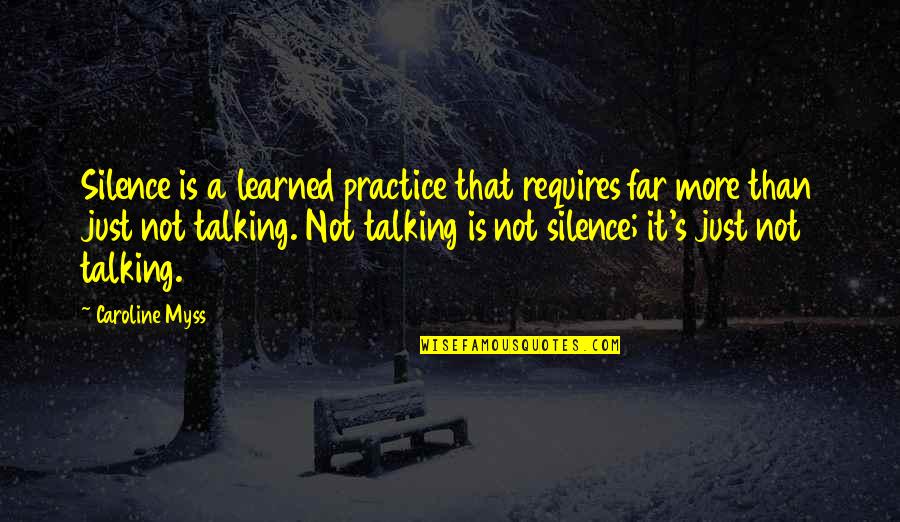 Maa Ke Aansu Quotes By Caroline Myss: Silence is a learned practice that requires far Maa Ke Aansu Quotes By Caroline Myss: Silence is a learned practice that requires far