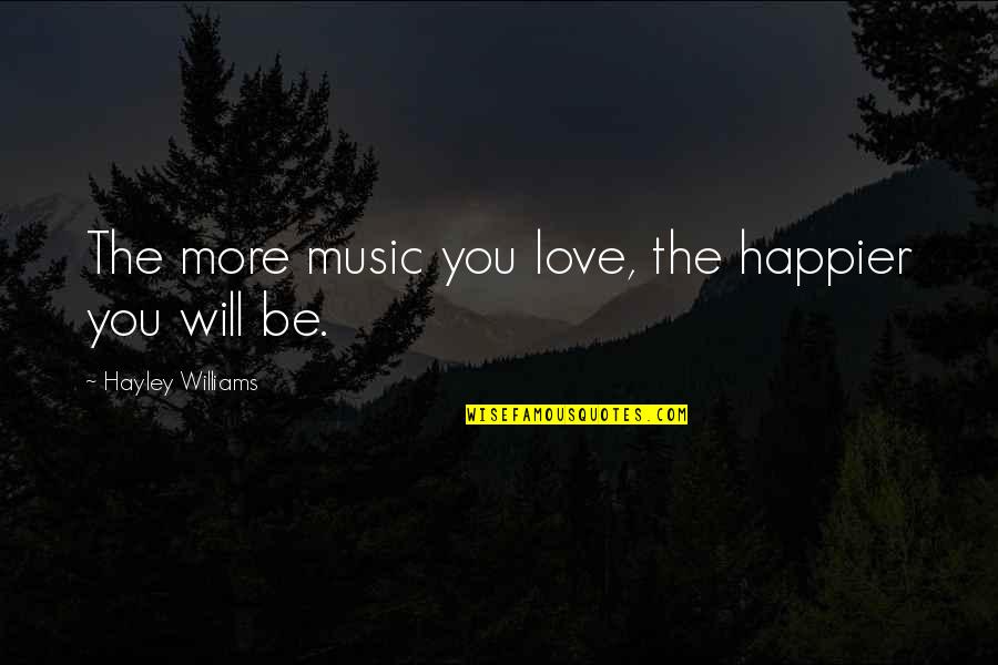 Maa Ke Haath Ka Khana Quotes By Hayley Williams: The more music you love, the happier you Maa Ke Haath Ka Khana Quotes By Hayley Williams: The more music you love, the happier you