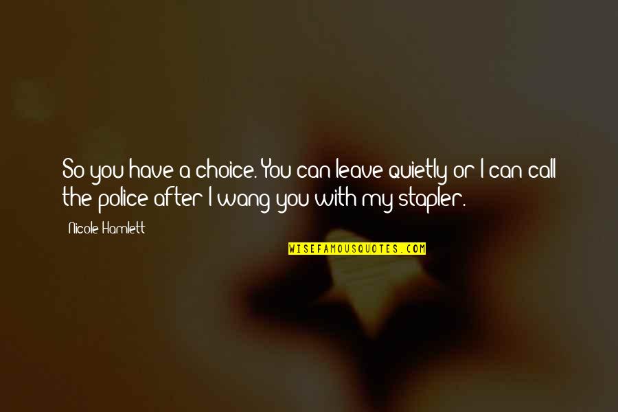 Maa Ke Liye Quotes By Nicole Hamlett: So you have a choice. You can leave Maa Ke Liye Quotes By Nicole Hamlett: So you have a choice. You can leave